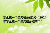 怎么把一个单元格分成2格（2024年怎么把一个单元格分成两个）