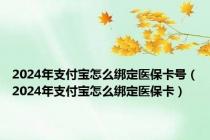 2024年支付宝怎么绑定医保卡号（2024年支付宝怎么绑定医保卡）