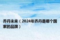 乔丹未来（2024年乔丹是哪个国家的品牌）