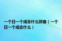 一个日一个成念什么拼音（一个日一个成念什么）