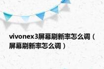 vivonex3屏幕刷新率怎么调（屏幕刷新率怎么调）