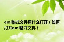 eml格式文件用什么打开（如何打开eml格式文件）