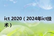 ict 2020（2024年ict技术）