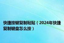 快捷按键复制粘贴（2024年快捷复制键盘怎么按）