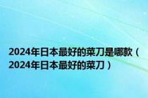 2024年日本最好的菜刀是哪款（2024年日本最好的菜刀）