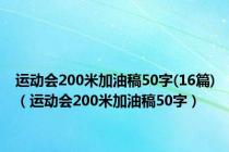 运动会200米加油稿50字(16篇)（运动会200米加油稿50字）