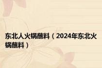 东北人火锅蘸料（2024年东北火锅蘸料）