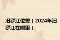 汨罗江位置（2024年汨罗江在哪里）