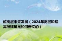 超高层未来发展（2024年高层和超高层建筑是如何定义的）