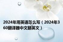 2024年用英语怎么写（2024年360翻译器中文翻英文）