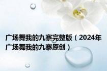 广场舞我的九寨完整版（2024年广场舞我的九寨原创）