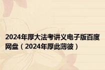 2024年厚大法考讲义电子版百度网盘（2024年厚此薄彼）