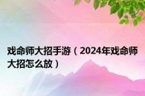 戏命师大招手游（2024年戏命师大招怎么放）