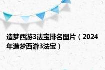 造梦西游3法宝排名图片（2024年造梦西游3法宝）