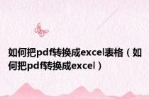 如何把pdf转换成excel表格（如何把pdf转换成excel）