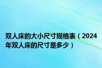 双人床的大小尺寸规格表（2024年双人床的尺寸是多少）