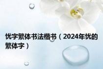 忧字繁体书法楷书（2024年忧的繁体字）