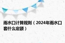 雨水口计算规则（2024年雨水口套什么定额）