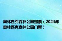 奥林匹克森林公园购票（2024年奥林匹克森林公园门票）