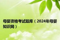 母婴资格考试题库（2024年母婴知识网）