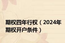 期权四年行权（2024年期权开户条件）