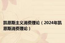 凯恩斯主义消费理论（2024年凯恩斯消费理论）