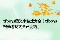 tfboys橙光小游戏大全（tfboys橙光游戏大全已完结）