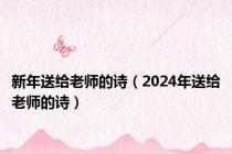 新年送给老师的诗（2024年送给老师的诗）