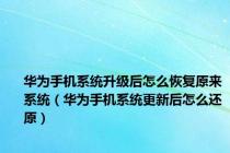 华为手机系统升级后怎么恢复原来系统（华为手机系统更新后怎么还原）