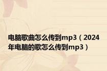 电脑歌曲怎么传到mp3（2024年电脑的歌怎么传到mp3）