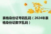 表格身份证号码乱码（2024年表格身份证数字乱码）