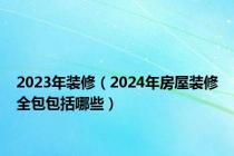 2023年装修（2024年房屋装修全包包括哪些）