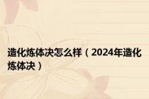 造化炼体决怎么样（2024年造化炼体决）