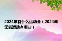 2024年有什么运动会（2024年无氧运动有哪些）