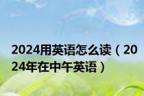 2024用英语怎么读（2024年在中午英语）