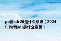 pe管sdr26是什么意思（2024年Pe管sdr是什么意思）