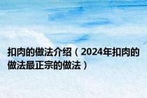 扣肉的做法介绍（2024年扣肉的做法最正宗的做法）