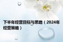 下半年经营目标与思路（2024年经营策略）