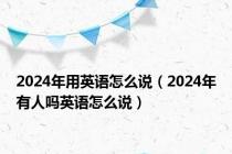 2024年用英语怎么说（2024年有人吗英语怎么说）