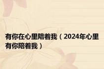 有你在心里陪着我（2024年心里有你陪着我）