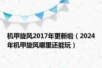 机甲旋风2017年更新啦（2024年机甲旋风哪里还能玩）