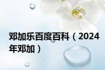 邓加乐百度百科（2024年邓加）