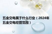 五金交电属于什么行业（2024年五金交电经营范围）