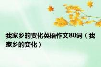 我家乡的变化英语作文80词（我家乡的变化）