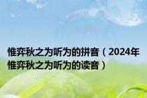 惟弈秋之为听为的拼音（2024年惟弈秋之为听为的读音）