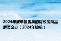 2024年被单位售卖的房改房商品房怎么办（2024年被单）