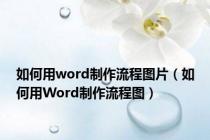 如何用word制作流程图片（如何用Word制作流程图）