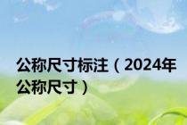 公称尺寸标注（2024年公称尺寸）