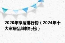 2020年家居排行榜（2024年十大家居品牌排行榜）