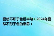 喜怒不形于色后半句（2024年喜怒不形于色的意思）